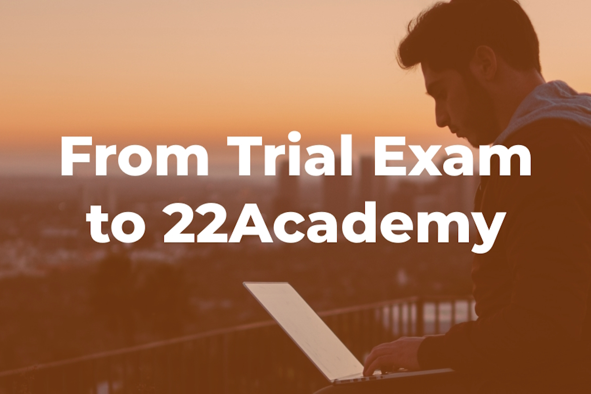 From Trial Exam to 22Academy